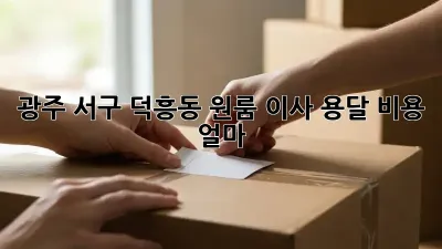 광주 서구 덕흥동 원룸 이사, 용달 비용 얼마?