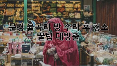 🏡 문경 율곡리 방 수리 후 청소, ✨ 꿀팁 대방출!